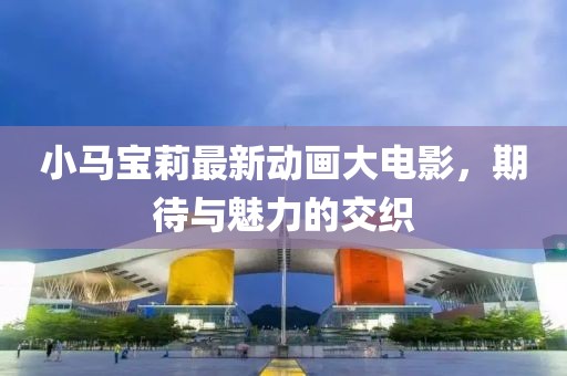 小马宝莉最新动画大电影，期待与魅力的交织