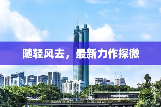 随轻风去，最新力作探微