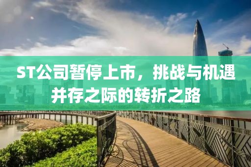 ST公司暂停上市，挑战与机遇并存之际的转折之路