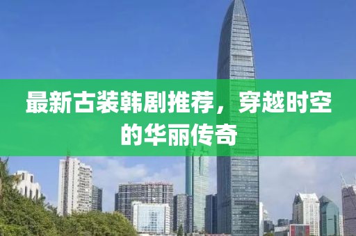 最新古装韩剧推荐，穿越时空的华丽传奇