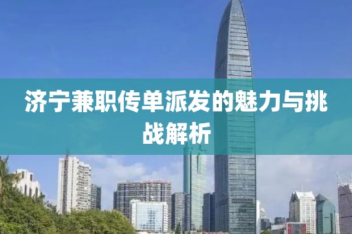济宁兼职传单派发的魅力与挑战解析