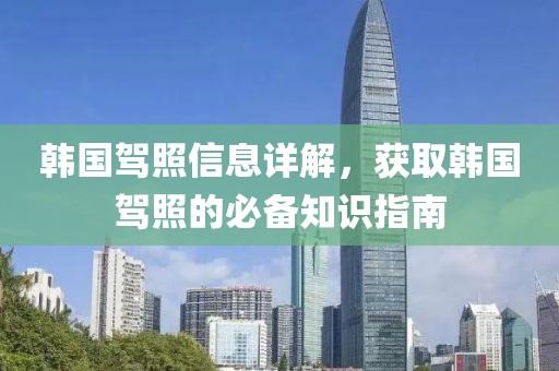 韩国驾照信息详解，获取韩国驾照的必备知识指南