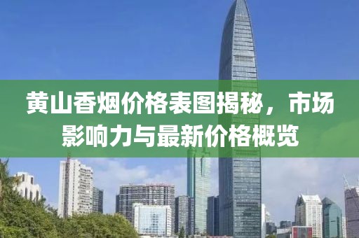 黄山香烟价格表图揭秘，市场影响力与最新价格概览