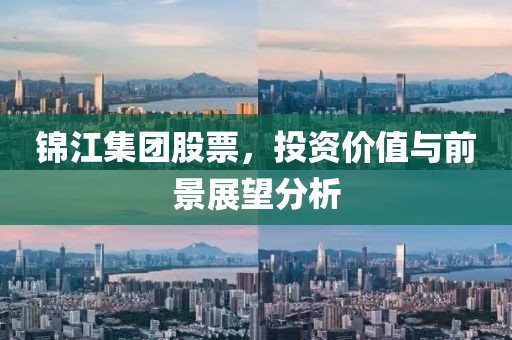 锦江集团股票，投资价值与前景展望分析
