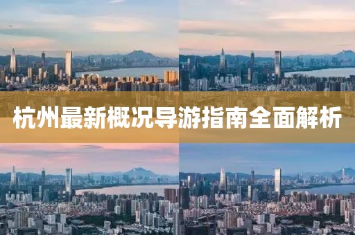 杭州最新概况导游指南全面解析