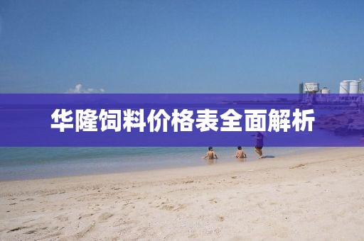 华隆饲料价格表全面解析