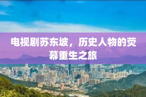 电视剧苏东坡，历史人物的荧幕重生之旅