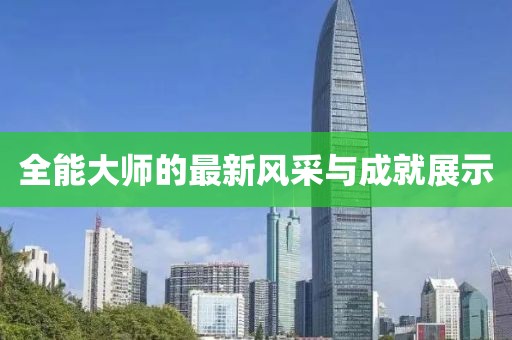全能大师的最新风采与成就展示