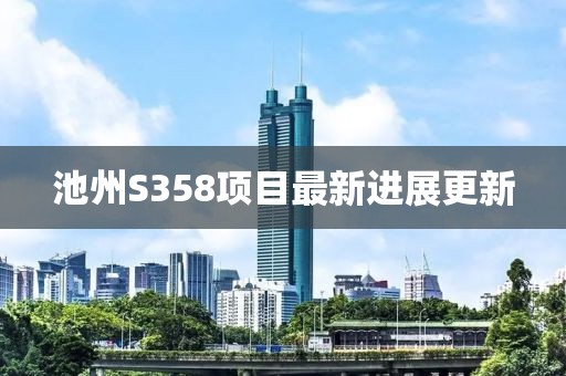 池州S358项目最新进展更新