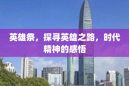 英雄祭，探寻英雄之路，时代精神的感悟