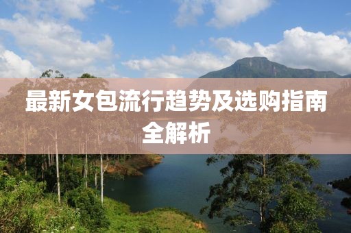 最新女包流行趋势及选购指南全解析