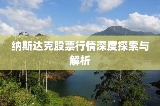 纳斯达克股票行情深度探索与解析