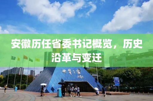 安徽历任省委书记概览，历史沿革与变迁