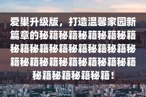 爱巢升级版，打造温馨家园新篇章的秘籍秘籍秘籍秘籍秘籍秘籍秘籍秘籍秘籍秘籍秘籍秘籍秘籍秘籍秘籍秘籍秘籍秘籍秘籍秘籍秘籍秘籍！