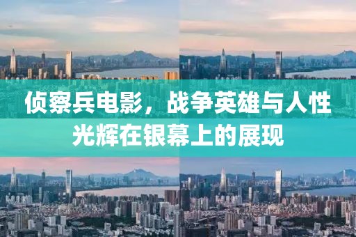 侦察兵电影，战争英雄与人性光辉在银幕上的展现