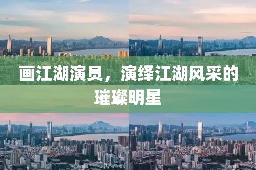 画江湖演员，演绎江湖风采的璀璨明星