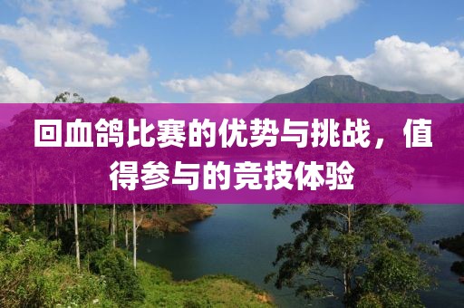 回血鸽比赛的优势与挑战，值得参与的竞技体验