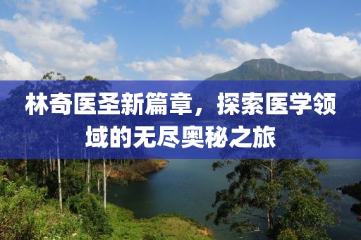 林奇医圣新篇章，探索医学领域的无尽奥秘之旅