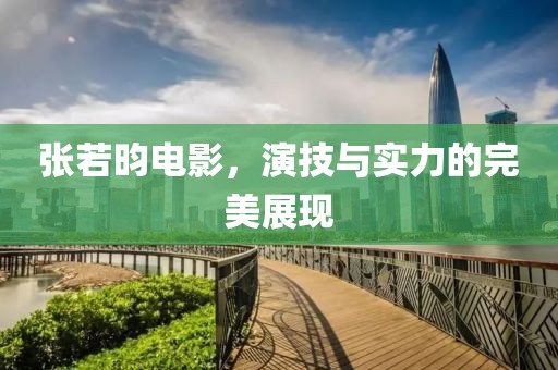 张若昀电影，演技与实力的完美展现