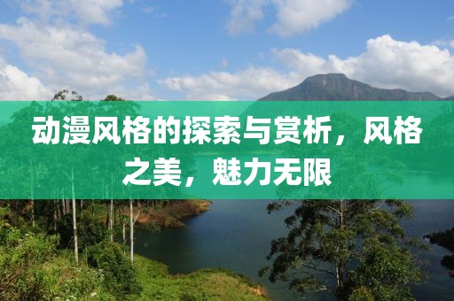 动漫风格的探索与赏析，风格之美，魅力无限