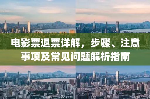 电影票退票详解，步骤、注意事项及常见问题解析指南