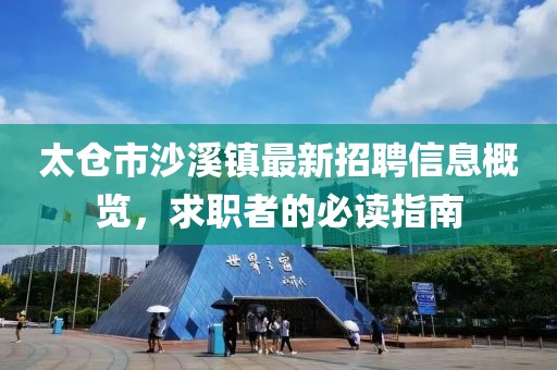 太仓市沙溪镇最新招聘信息概览，求职者的必读指南