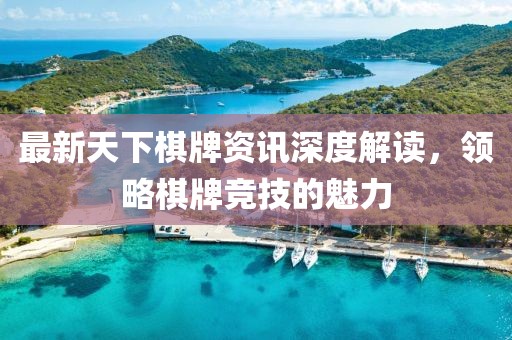 最新天下棋牌资讯深度解读，领略棋牌竞技的魅力